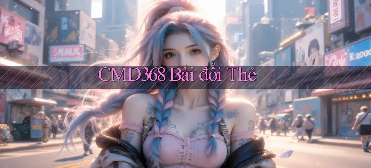 cmd368 bài đổi thẻ