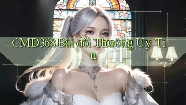 cmd368 bài đổi thưởng uy tín