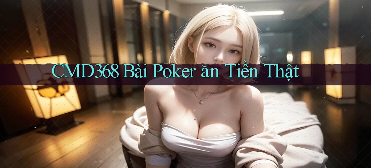 cmd368 bài poker ăn tiền thật