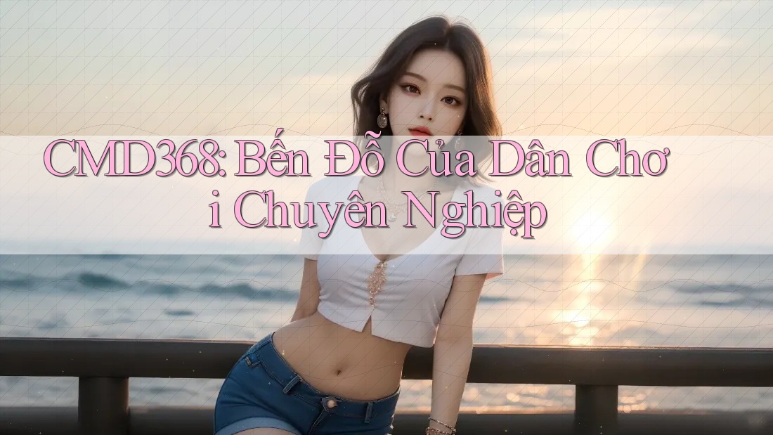 CMD368: Bến Đỗ Của Dân Chơi Chuyên Nghiệp