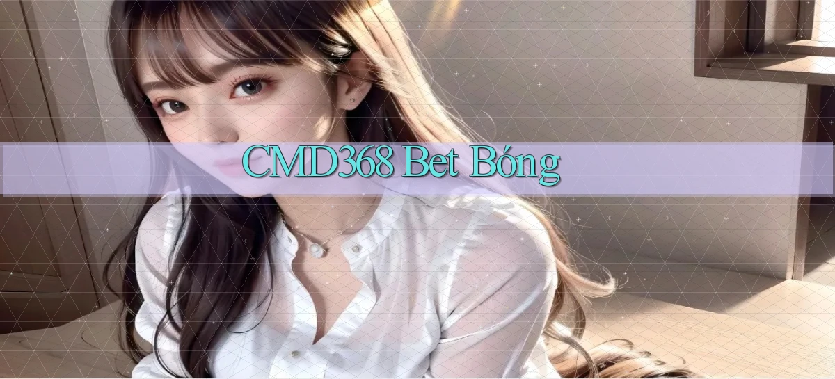 cmd368 bet bóng
