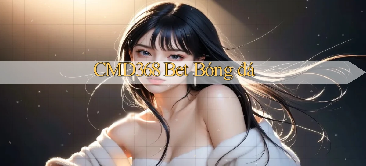 cmd368 bet bóng đá
