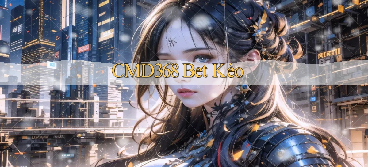 cmd368 bet kèo
