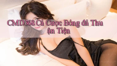 cmd368  cá cược bóng đá thuận tiện
