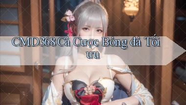 cmd368  cá cược bóng đá tối ưu