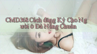 cmd368 cách đăng ký cho người ở Đà Nẵng chuẩn