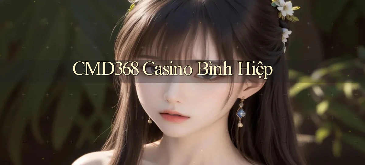 cmd368 casino bình hiệp