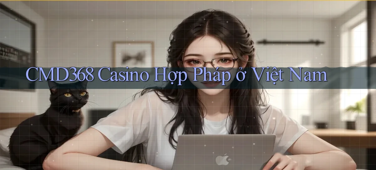 cmd368 casino hợp pháp ở việt nam