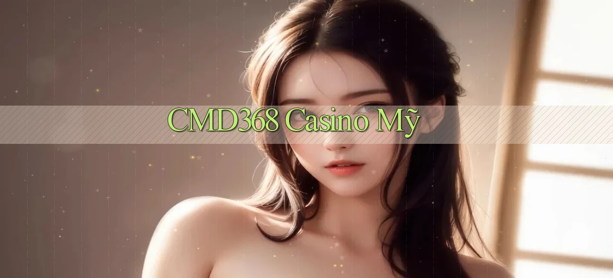 cmd368 casino mỹ