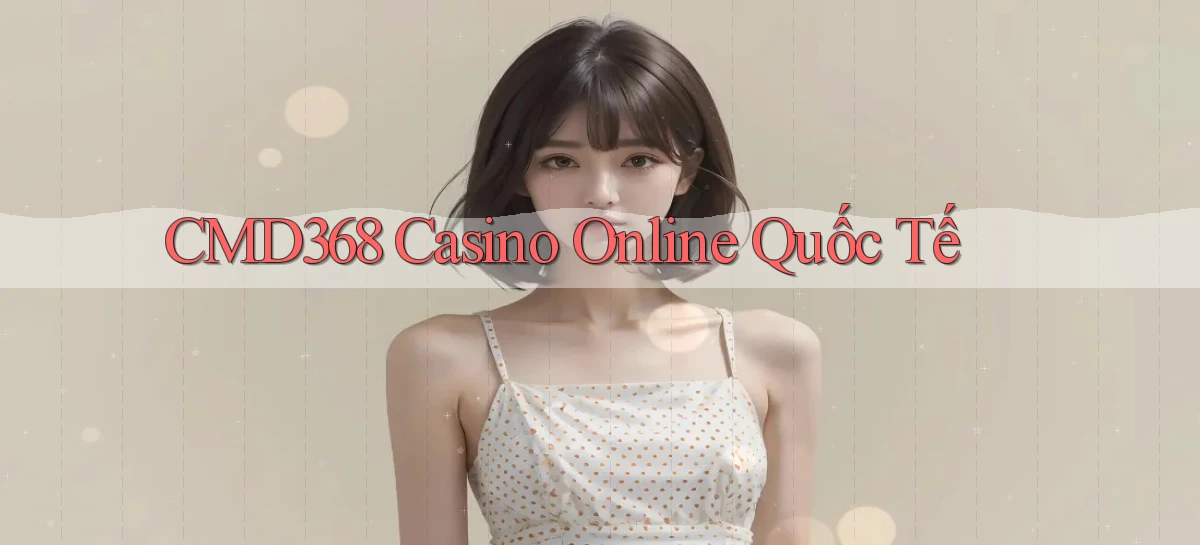 cmd368 casino online quốc tế