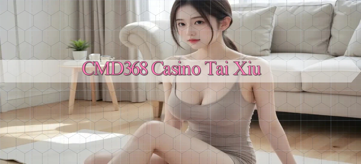 cmd368 casino tài xỉu