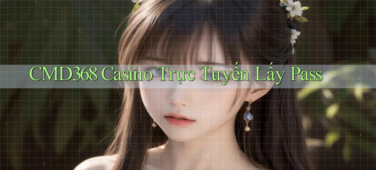 cmd368 casino trực tuyến lấy pass