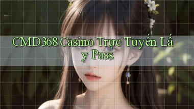 cmd368 casino trực tuyến lấy pass