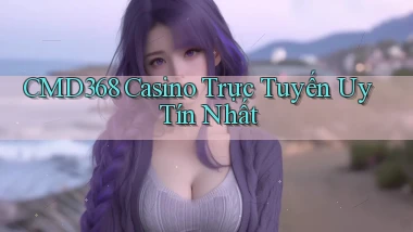 cmd368 casino trực tuyến uy tín nhất