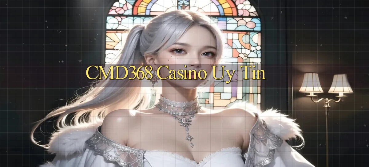 cmd368 casino uy tín