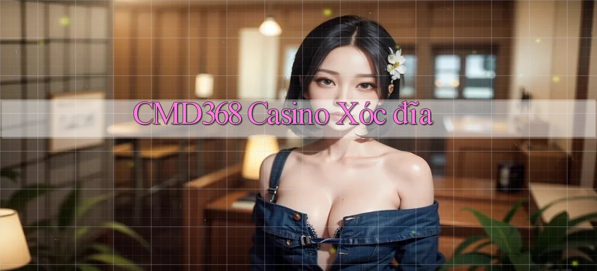 cmd368 casino xóc đĩa