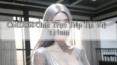 cmd368 chat trực tiếp tại việt nam