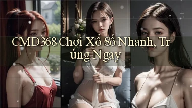 cmd368  chơi xổ số nhanh, trúng ngay