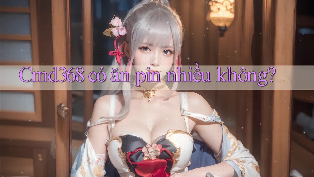 Cmd368 có ăn pin nhiều không? Cmd368 có ăn pin nhiều không?