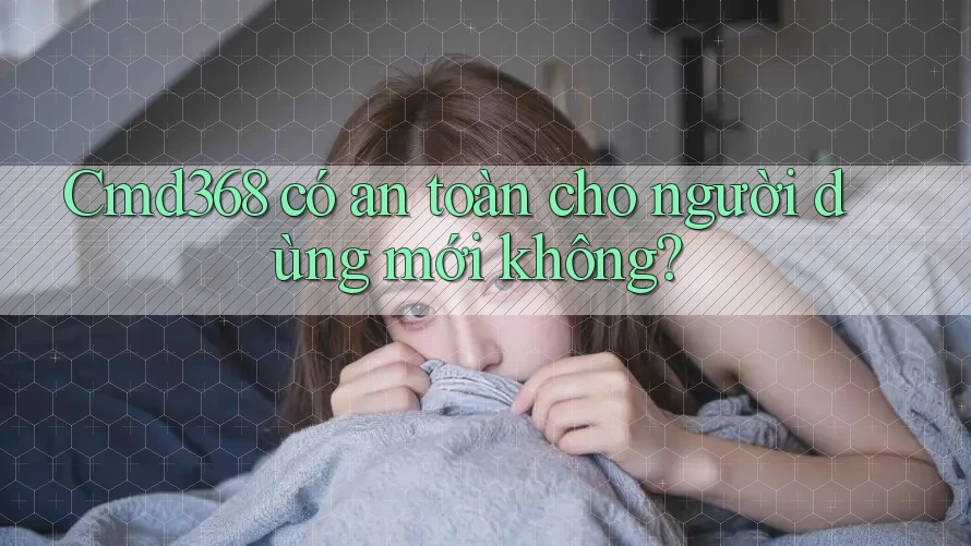 cmd368 có an toàn cho người dùng mới không? cmd368 có an toàn cho người dùng mới không?