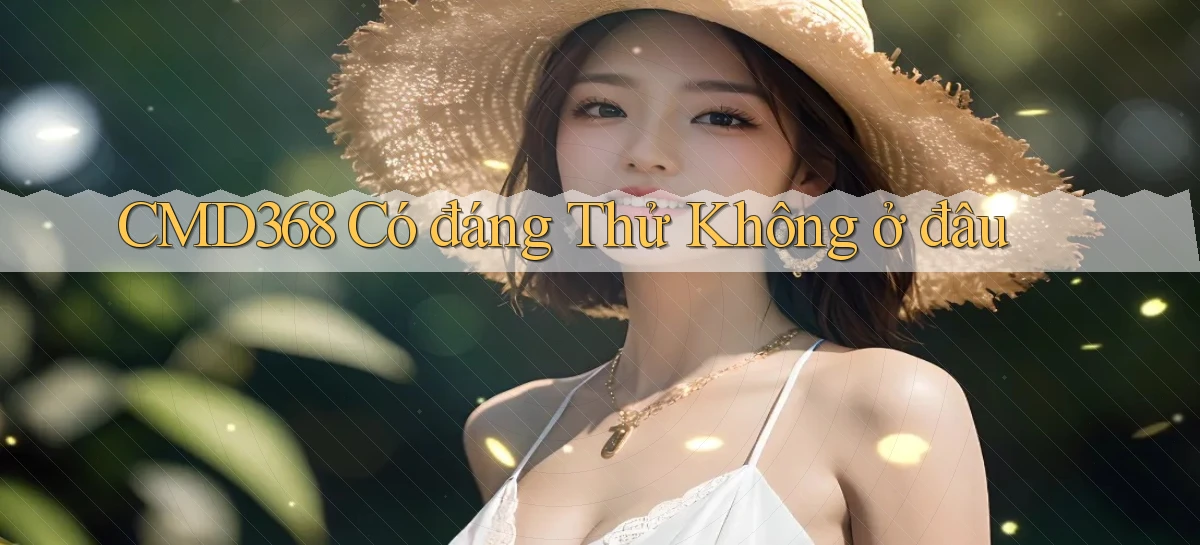 cmd368 có đáng thử không ở đâu