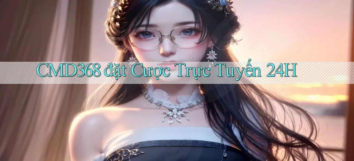 cmd368  đặt cược trực tuyến 24h