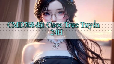 cmd368  đặt cược trực tuyến 24h