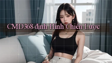 cmd368  định hình chiến lược