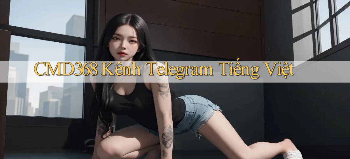 cmd368 kênh telegram tiếng việt