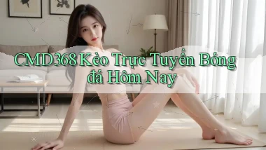 cmd368  kèo trực tuyến bóng đá hôm nay