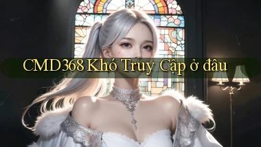 cmd368 khó truy cập ở đâu