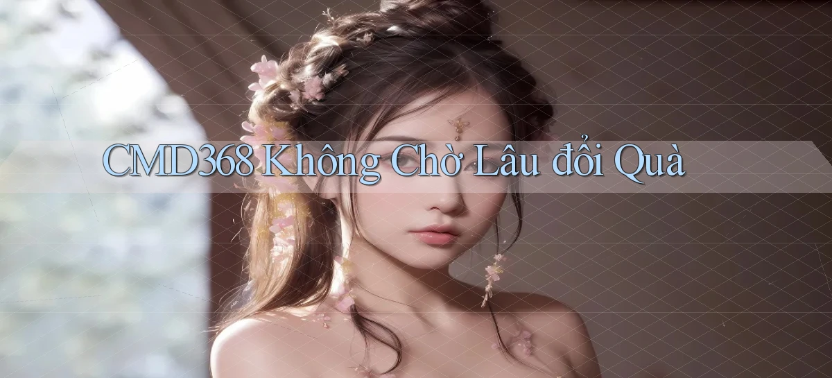 cmd368 không chờ lâu đổi quà