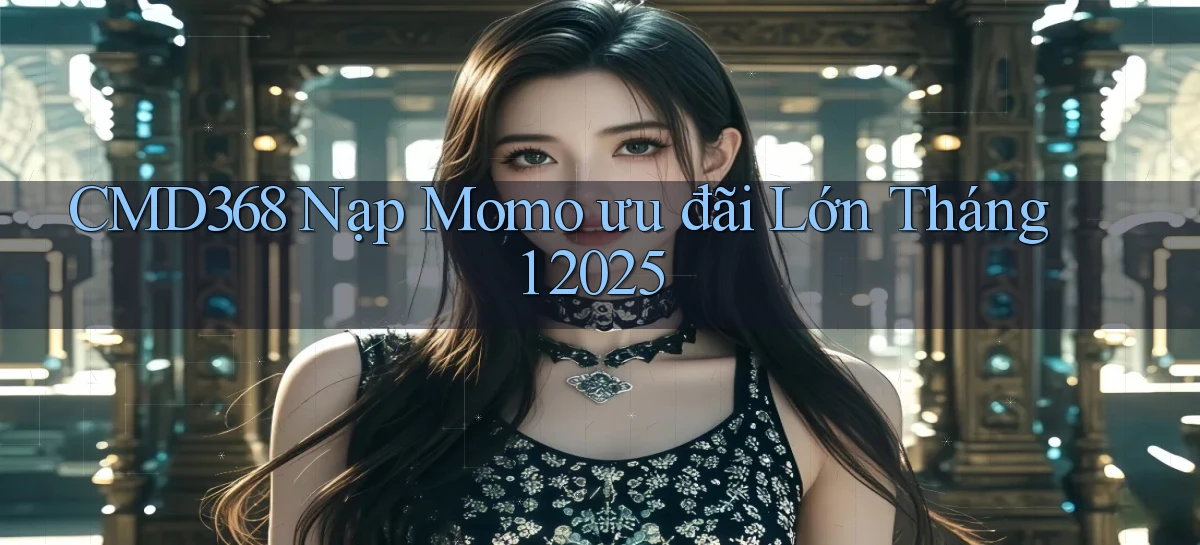 cmd368 nạp momo ưu đãi lớn tháng 1 2025
