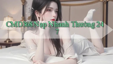 cmd368 nạp nhanh thưởng 24／7