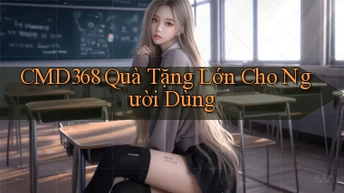 cmd368  quà tặng lớn cho người dùng