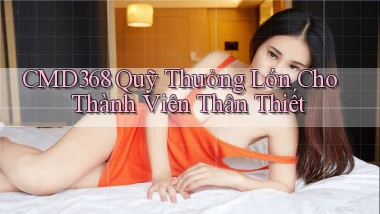 cmd368  quỹ thưởng lớn cho thành viên thân thiết