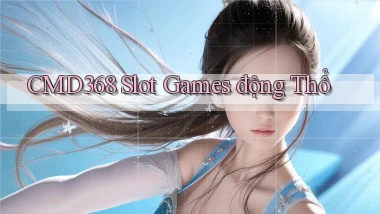 cmd368  slot games động thổ