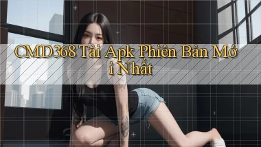 cmd368  tải apk phiên bản mới nhất