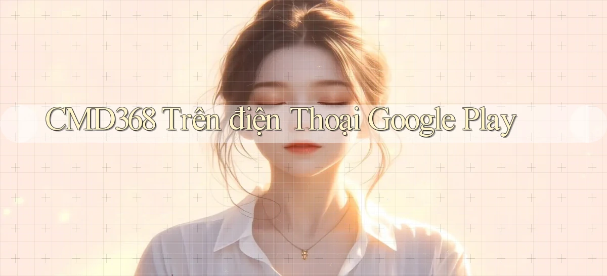 cmd368 trên điện thoại google play