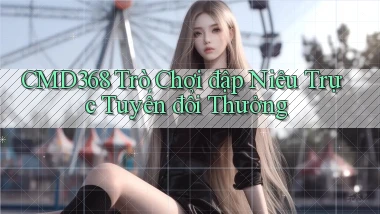 cmd368  trò chơi đập niêu trực tuyến đổi thưởng