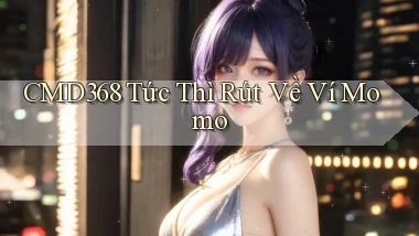 cmd368 tức thì rút về ví momo