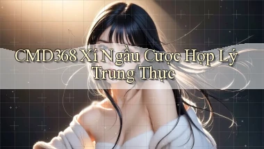 cmd368  xí ngầu cược hợp lý trung thực