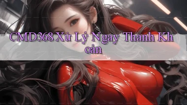 cmd368 xử lý ngay thanh khoản