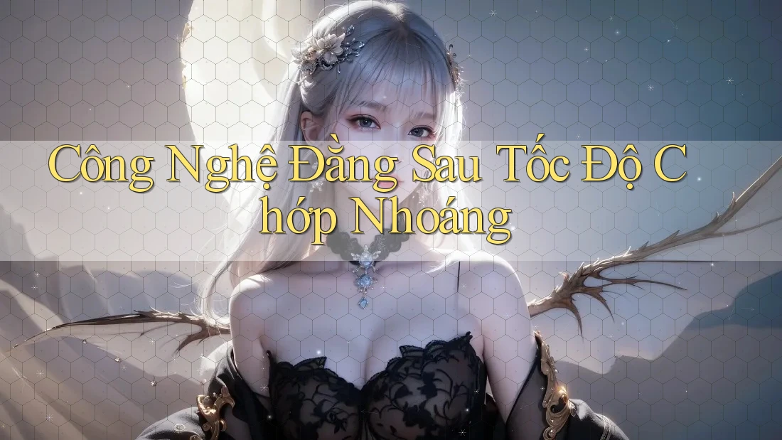 Công Nghệ Đằng Sau Tốc Độ Chớp Nhoáng Công Nghệ Đằng Sau Tốc Độ Chớp Nhoáng