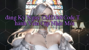 đăng ký ngay cmd368 code thành viên cập nhật mới