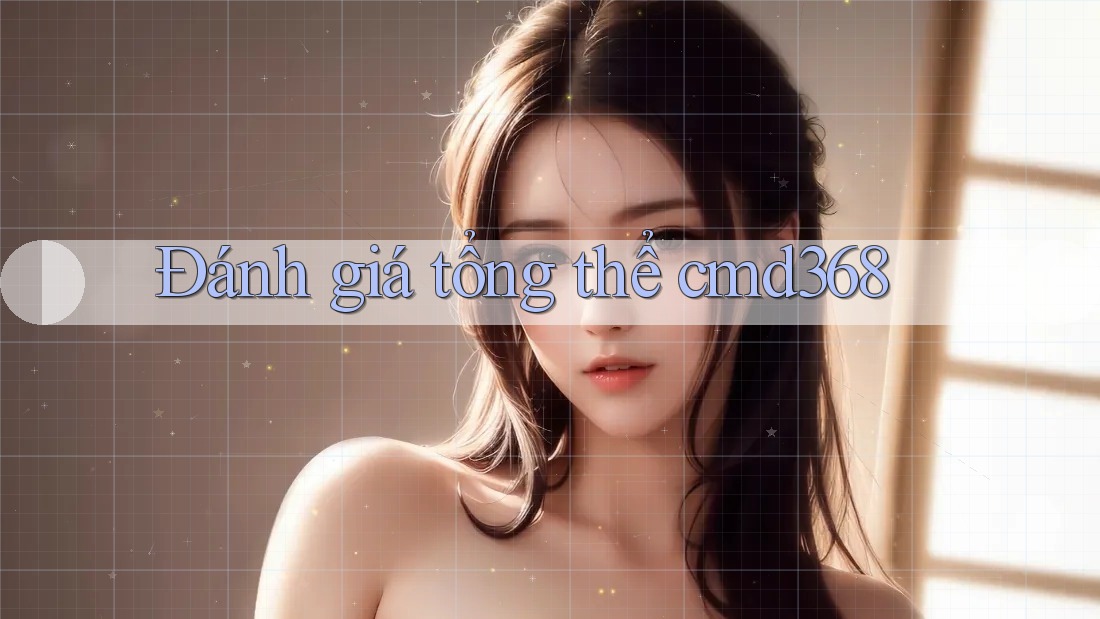 Đánh giá tổng thể cmd368 Đánh giá tổng thể cmd368