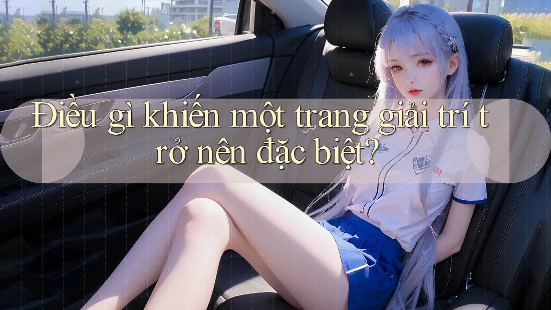 Điều gì khiến một trang giải trí trở nên đặc biệt? Điều gì khiến một trang giải trí trở nên đặc biệt?