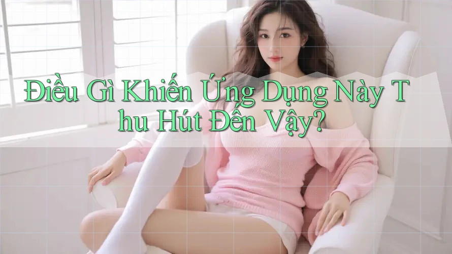 Điều gì khiến ứng dụng này thu hút đến vậy?