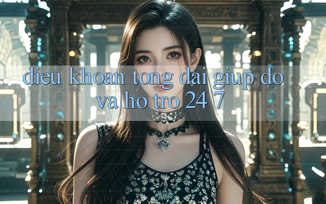 Điều khoản Tổng đài giúp đỡ Và Hỗ trợ 24/7