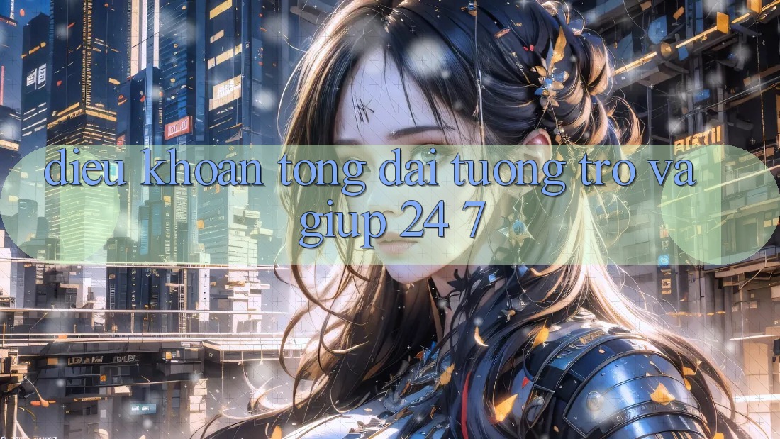 Điều khoản Tổng đài tương trợ Và Giúp 24/7 Điều khoản Tổng đài tương trợ Và Giúp 24/7